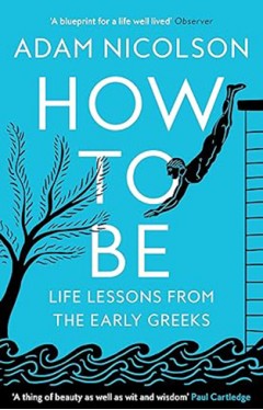 How to Be - Life Lessons from the Early Greeks